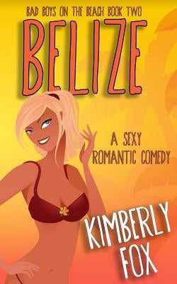 Belize: Bad Boys on the Beach Book Two by Fox, Kimberly