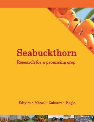 Seabuckthorn. Research for a promising crop: A look at recent developments in cultivation, breeding, technology, health and environment by Zubarev, Yury
