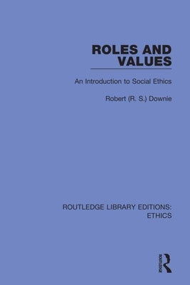 Roles and Values: An Introduction to Social Ethics by Downie