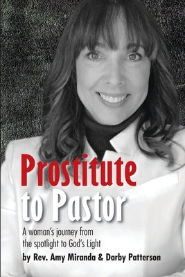 Prostitute To Pastor: A Woman's Journey from the Spotlight to God's Light by Miranda, Amy