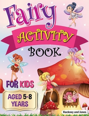 Fairy Activity Book for Kids aged 5-8 Years: Fairies colouring book for kids who love being creative. Activities also include draw your own fairy gard by Jones, Hackney And