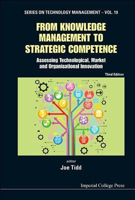From Knowledge Management to Strategic Competence: Assessing Technological, Market and Organisational Innovation (Third Edition) by Tidd, Joe