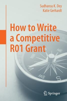How to Write a Competitive R01 Grant by Dey, Sudhansu K.