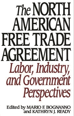The North American Free Trade Agreement: Labor, Industry, and Government Perspectives by Bognanno, Mario F.