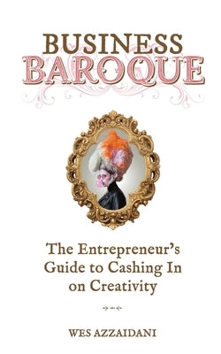 Business Baroque: An Entrepreneur's Guide to Cashing in on Creativity by Azzaidani, Wes