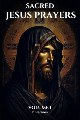 Sacred Jesus Prayers: Volume 1 by Hermes, P.