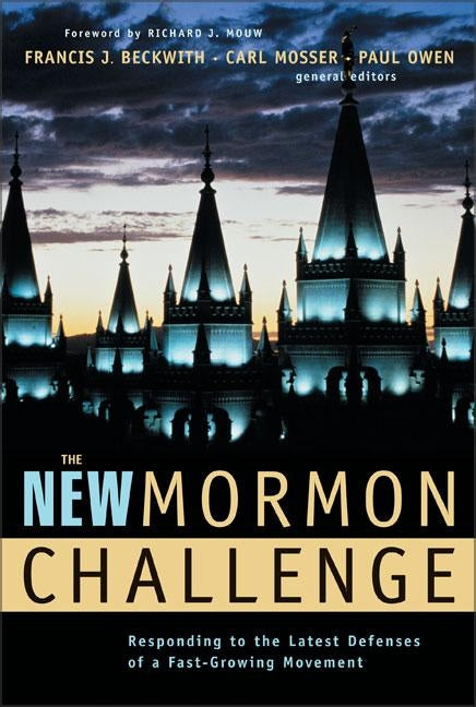 The New Mormon Challenge: Responding to the Latest Defenses of a Fast-Growing Movement by Beckwith, Francis J.
