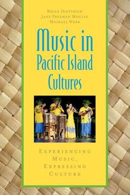 Music in Pacific Island Cultures: Experiencing Music, Expressing Culture by Diettrich, Brian