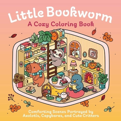 Little Bookworm: A Cozy Coloring Book: Comforting Scenes Portrayed by Axolotls, Capybaras, and Cute Critters by Insight Editions