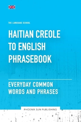 Haitian Creole To English Phrasebook - Everyday Common Words And Phrases by Publishing, Ps