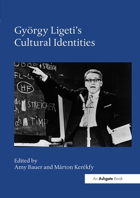 György Ligeti's Cultural Identities by Bauer, Amy