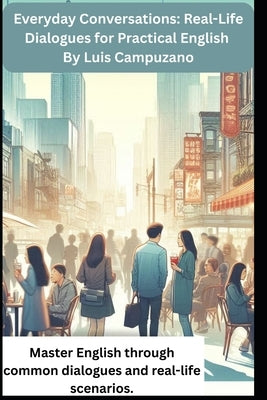 Everyday Conversations: Real-Life Dialogues for Practical English by Campuzano, Luis