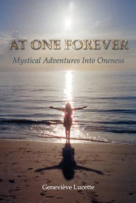At One Forever: Mystical Adventures Into Oneness by Lucette, Genevieve