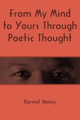 From My Mind to Yours Through Poetic Thought by Henry, Kermit
