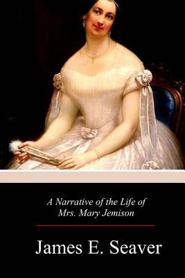 A Narrative of the Life of Mrs. Mary Jemison by Seaver, James E.