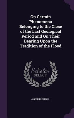 On Certain Phenomena Belonging to the Close of the Last Geological Period and on Their Bearing Upon the Tradition of the Flood by Prestwich, Joseph, Jr.