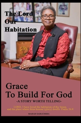 The Lord our habitation: Grace to build for God: Grace to build for God God the Master builder God's habitation by Saruchera, Marah