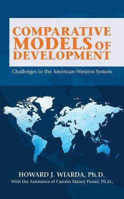 Comparative Models of Development: Challenges to the American-Western System by Wiarda, Howard J.