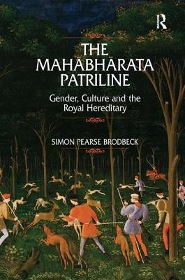The Mahabharata Patriline: Gender, Culture, and the Royal Hereditary by Brodbeck, Simon Pearse
