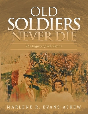 Old Soldiers Never Die: The Legacy of W.A. Evans by Evans-Askew, Marlene R.