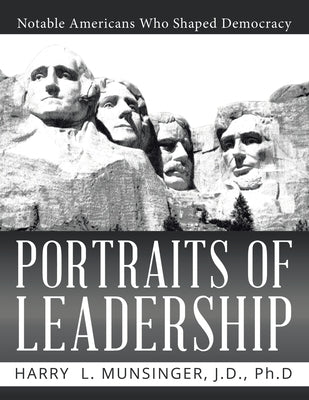 Portraits of Leadership: Notable Americans Who Shaped Democracy by Munsinger, J. D.