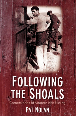 Following the Shoals: Cornerstones of Modern Irish Fishing by Nolan, Pat