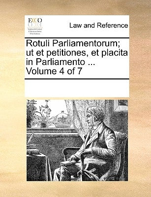 Rotuli Parliamentorum; ut et petitiones, et placita in Parliamento ... Volume 4 of 7 by Multiple Contributors