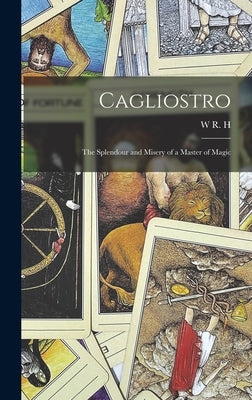Cagliostro: The Splendour and Misery of a Master of Magic by Trowbridge, W. R. H. 1866-1938