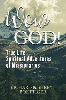 Wow God!: True Life Spiritual Adventures of Missionaries by Boettiger, Sheryl
