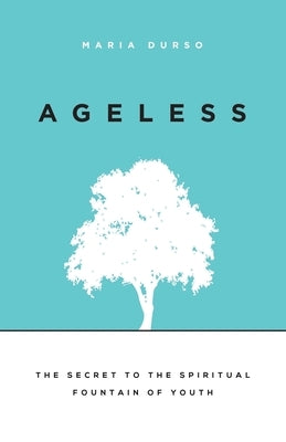 Ageless: The Secret to the Spiritual Fountain of Youth by Durso, Maria