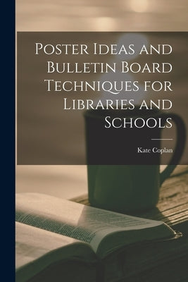 Poster Ideas and Bulletin Board Techniques for Libraries and Schools by Coplan, Kate