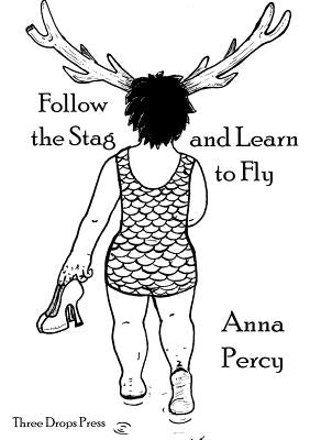 Follow the Stag and Learn to Fly by Percy, Anna