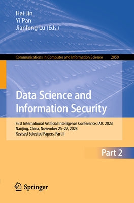 Data Science and Information Security: First International Artificial Intelligence Conference, Iaic 2023, Nanjing, China, November 25-27, 2023, Revise by Jin, Hai