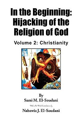 In the Beginning: Hijacking of the Religion of God by El-Soudani, Sami M.