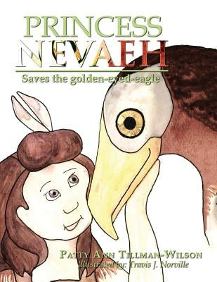 Princess Nevaeh: Saves the Golden-Eyed-Eagle by Tillman-Wilson, Patty Ann