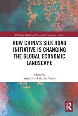 How China's Silk Road Initiative Is Changing the Global Economic Landscape by Li, Yuan
