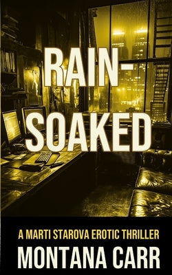 Rain-Soaked: A Marti Starova Erotic Thriller Book 3 by Carr, Montana