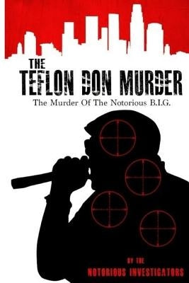 The Teflon Don Murder: The Murder Of The Notorious BIG by Investigators, The Notorious