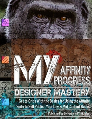 MY Affinity Progress - Designer Mastery: Get to Grips With the Basics for Using the Affinity Suite to Self-Publish Your Low & Mid-Content Books by Willingale, Jayne