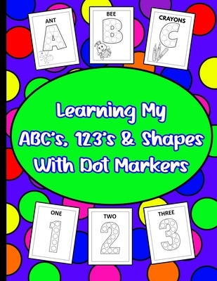 Learning My ABC's, 123's, & Shapes With Dot Markers: Dot Marker Book For Toddlers & Pre-Kindergarteners by Works, 4ls