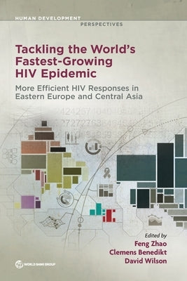 Tackling the World's Fastest-Growing HIV Epidemic: More Efficient HIV Responses in Eastern Europe and Central Asia by Zhao, Feng