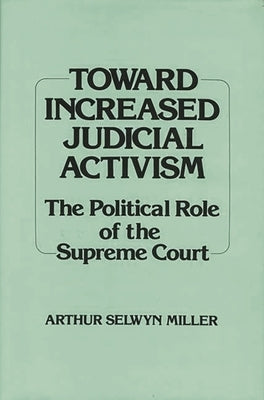 Toward Increased Judicial Activism: The Political Role of the Supreme Court by Miller, Arthur S.