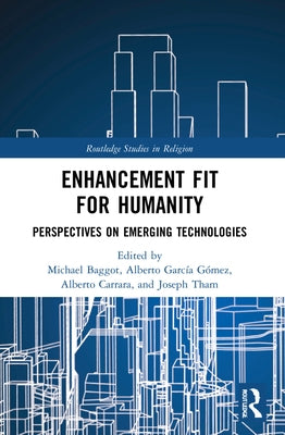 Enhancement Fit for Humanity: Perspectives on Emerging Technologies by Baggot, Michael
