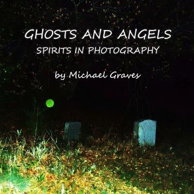 Ghosts and Angels: Spirits In Photography by Graves, Michael