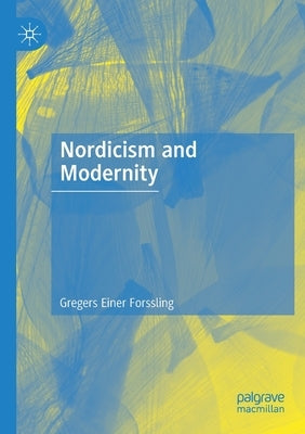 Nordicism and Modernity by Forssling, Gregers Einer