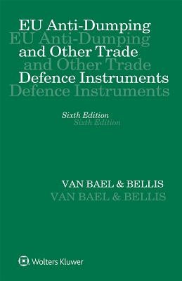 EU Anti-Dumping and Other Trade Defence Instruments by Van Bael &. Bellis