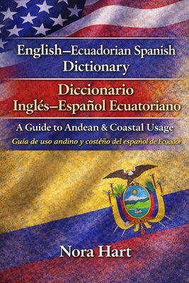English-Ecuadorian Spanish Dictionary / Diccionario Inglés-Español Ecuatoriano: A Guide to Andean & Coastal Usage Guía de uso andino y costeño del esp by Hart, Nora