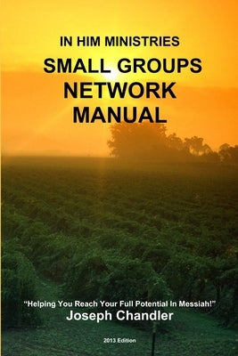 In Him Ministries Small Groups Network Manual by Chandler, Joseph