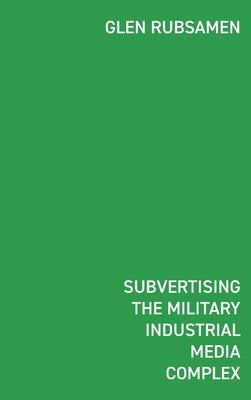 Subvertising the Military Industrial Media Complex: Détournement in Glen Rubsamen's War Series by Rubsamen, Glen