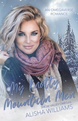My Knotty Mountain Men: An Omegaverse Standalone Romance by Williams, Alisha